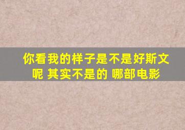 你看我的样子是不是好斯文呢 其实不是的 哪部电影